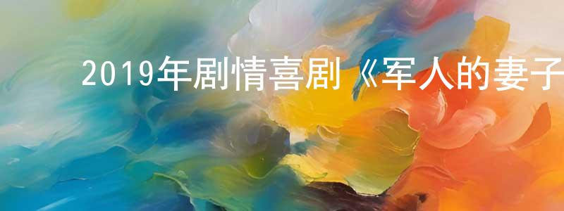 陈付英的动漫综艺大全,2019年剧情喜剧《军人的妻子》BD中英双字幕迅雷下载_电影天堂